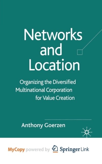 Networks and Location : Organizing the Diversified Multinational Corporation for Value Creation (Paperback)