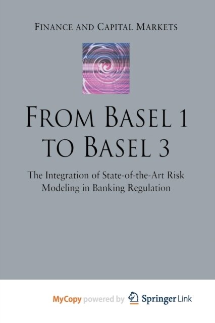 From Basel 1 to Basel 3 : The Integration of State of the Art Risk Modelling in Banking Regulation (Paperback)