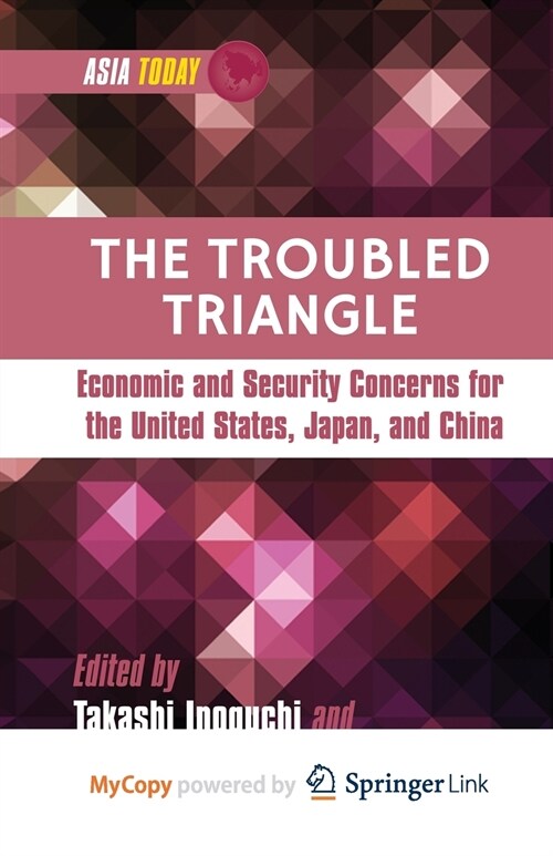 The Troubled Triangle : Economic and Security Concerns for The United States, Japan, and China (Paperback)