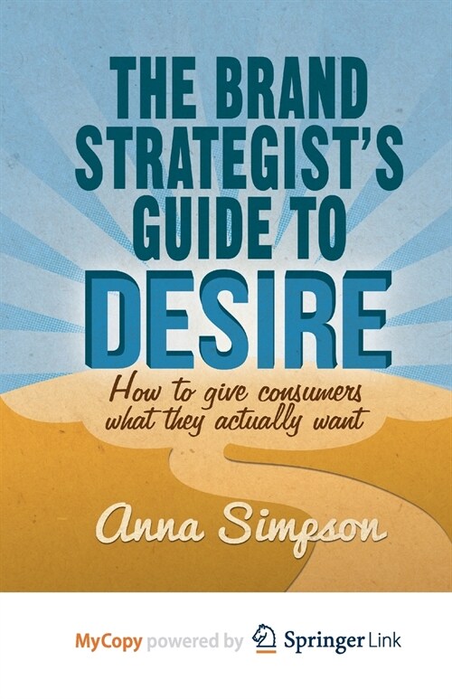 The Brand Strategists Guide to Desire : How to give consumers what they actually want (Paperback)