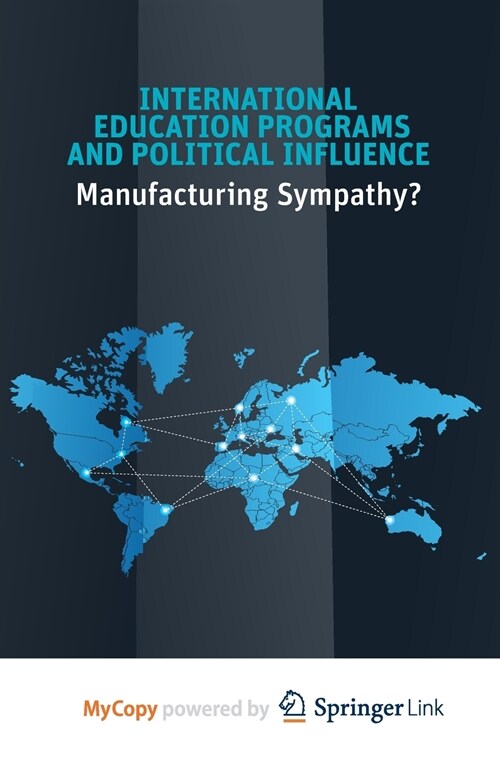 International Education Programs and Political Influence : Manufacturing Sympathy? (Paperback)