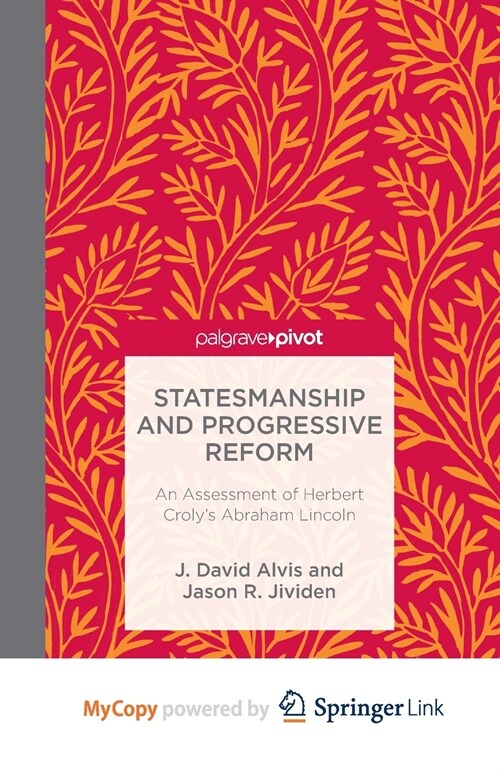 Statesmanship and Progressive Reform : An Assessment of Herbert Crolys Abraham Lincoln (Paperback)