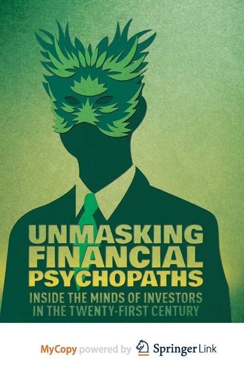 Unmasking Financial Psychopaths : Inside the Minds of Investors in the Twenty-First Century (Paperback)