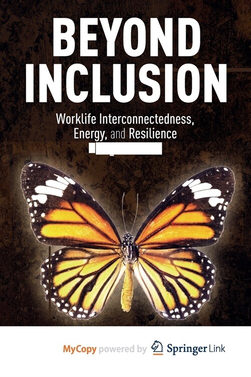 Beyond Inclusion : Worklife Interconnectedness, Energy, and Resilience in Organizations (Paperback)