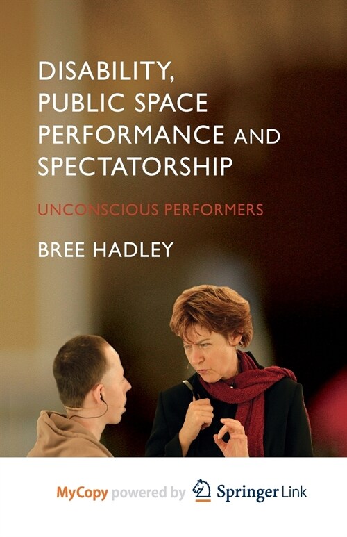 Disability, Public Space Performance and Spectatorship : Unconscious Performers (Paperback)