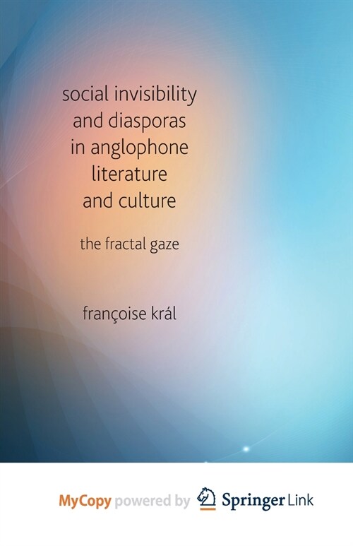 Social Invisibility and Diasporas in Anglophone Literature and Culture : The Fractal Gaze (Paperback)