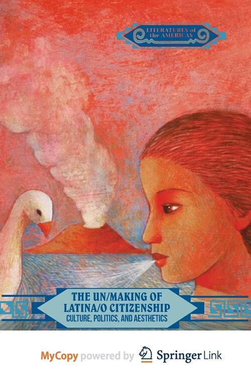 The Un/Making of Latina/o Citizenship : Culture, Politics, and Aesthetics (Paperback)