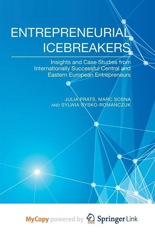 Entrepreneurial Icebreakers : Insights and Case Studies from Internationally Successful Central and Eastern European Entrepreneurs (Paperback)