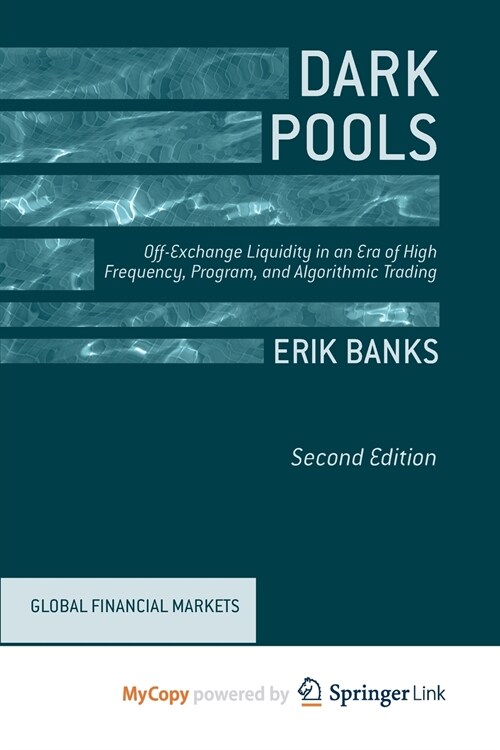 Dark Pools : Off-Exchange Liquidity in an Era of High Frequency, Program, and Algorithmic Trading (Paperback)