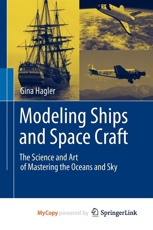 Modeling Ships and Space Craft : The Science and Art of Mastering the Oceans and Sky (Paperback)