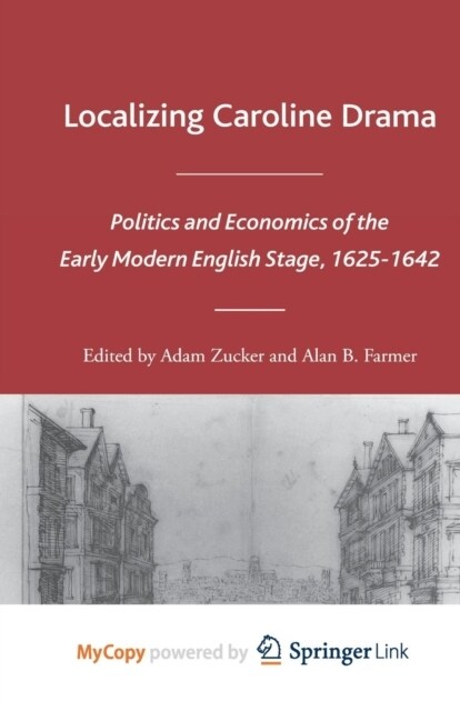 Localizing Caroline Drama : Politics and Economics of the Early Modern English Stage, 1625-1642 (Paperback)