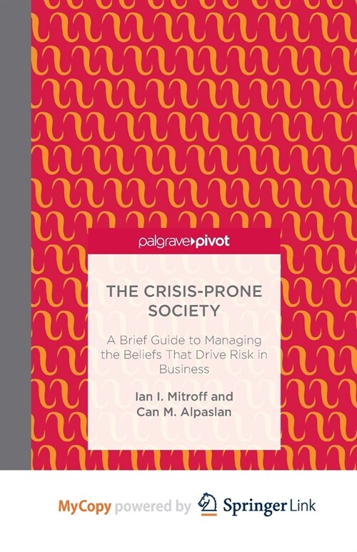 The Crisis-Prone Society : A Brief Guide to Managing the Beliefs that Drive Risk in Business (Paperback)