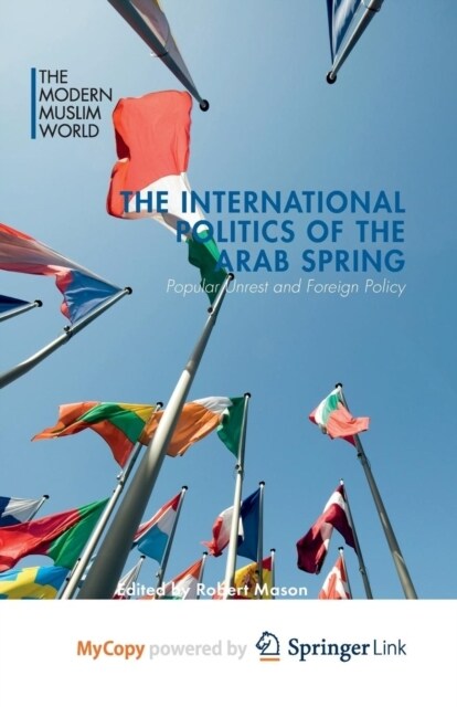The International Politics of the Arab Spring : Popular Unrest and Foreign Policy (Paperback)