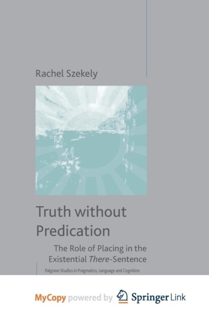 Truth without Predication : The Role of Placing in the Existential There-Sentence (Paperback)