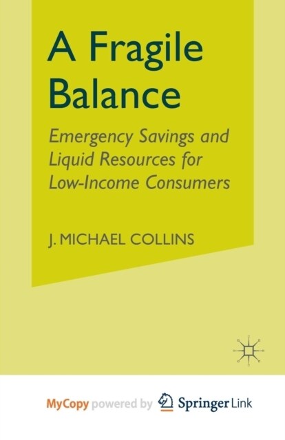 A Fragile Balance : Emergency Savings and Liquid Resources for Low-Income Consumers (Paperback)