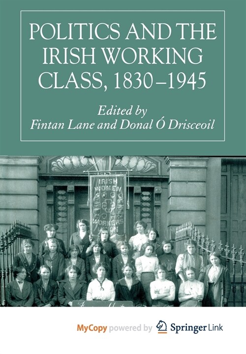 Politics and the Irish Working Class, 1830-1945 (Paperback)