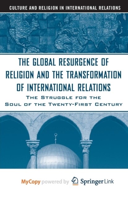 The Global Resurgence of Religion and the Transformation of International Relations : The Struggle for the Soul of the Twenty-First Century (Paperback)