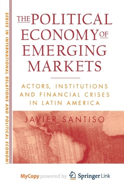 The Political Economy of Emerging Markets : Actors, Institutions and Financial Crises in Latin America (Paperback)