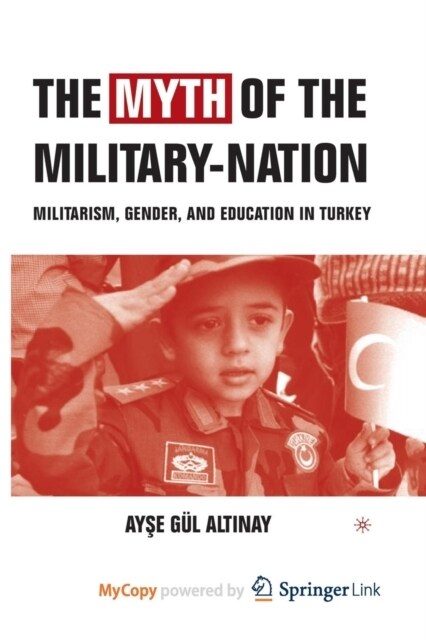 The Myth of the Military-Nation : Militarism, Gender, and Education in Turkey (Paperback)