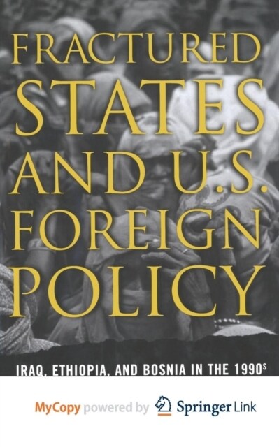 Fractured States and U.S. Foreign Policy : Iraq, Ethiopia, and Bosnia in the 1990s (Paperback)