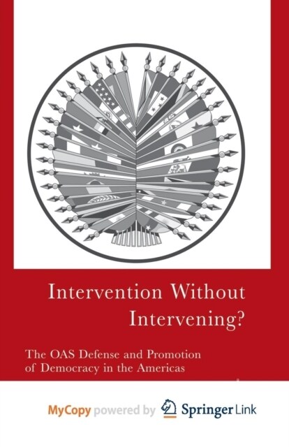 Intervention Without Intervening? : The OAS Defense and Promotion of Democracy in the Americas (Paperback)