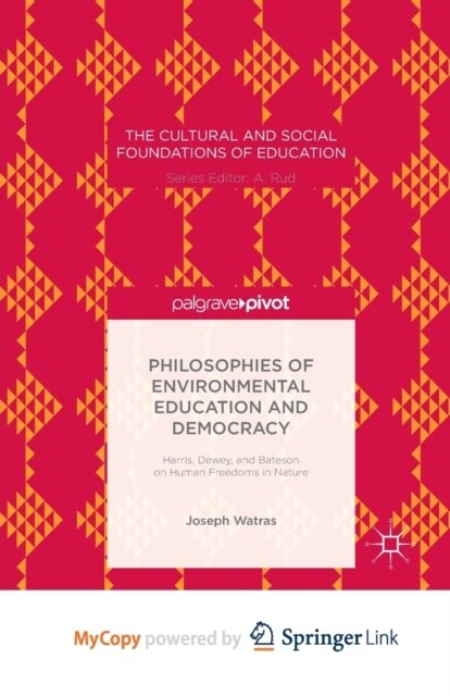 Philosophies of Environmental Education and Democracy : Harris, Dewey, and Bateson on Human Freedoms in Nature (Paperback)