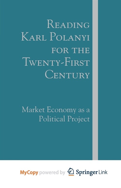 Reading Karl Polanyi for the Twenty-First Century : Market Economy as a Political Project (Paperback)