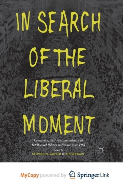 In Search of the Liberal Moment : Democracy, Anti-totalitarianism, and Intellectual Politics in France since 1950 (Paperback)