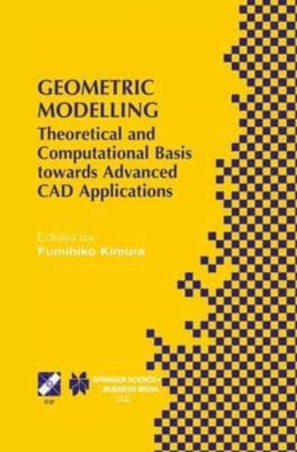 Geometric Modelling : Theoretical and Computational Basis towards Advanced CAD Applications. IFIP TC5/WG5.2 Sixth International Workshop on Geometric  (Paperback)