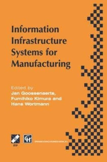 Information Infrastructure Systems for Manufacturing : Proceedings of the IFIP TC5/WG5.3/WG5.7 international conference on the Design of Information I (Paperback)