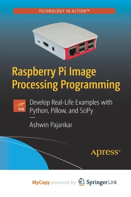 Raspberry Pi Image Processing Programming : Develop Real-Life Examples with Python, Pillow, and SciPy (Paperback)