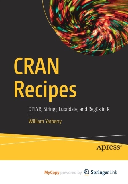 CRAN Recipes : DPLYR, Stringr, Lubridate, and RegEx in R (Paperback)