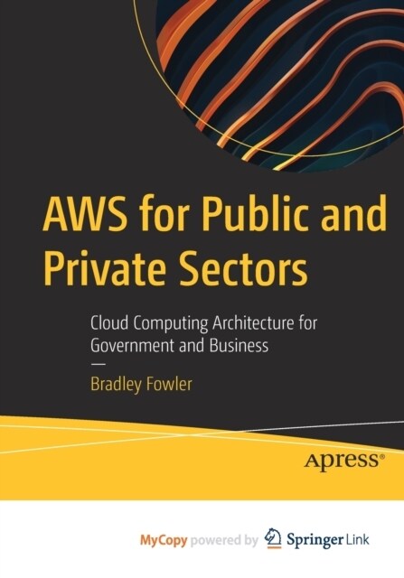 AWS for Public and Private Sectors : Cloud Computing Architecture for Government and Business (Paperback)