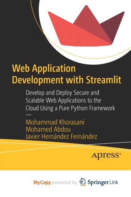 Web Application Development with Streamlit : Develop and Deploy Secure and Scalable Web Applications to the Cloud Using a Pure Python Framework (Paperback)