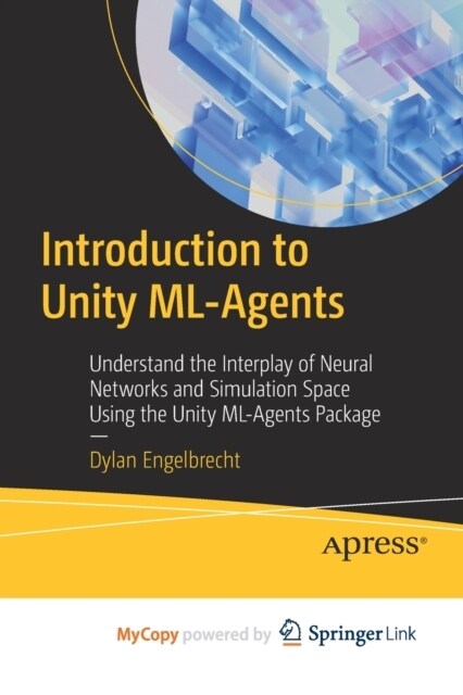 Introduction to Unity ML-Agents : Understand the Interplay of Neural Networks and Simulation Space Using the Unity ML-Agents Package (Paperback)