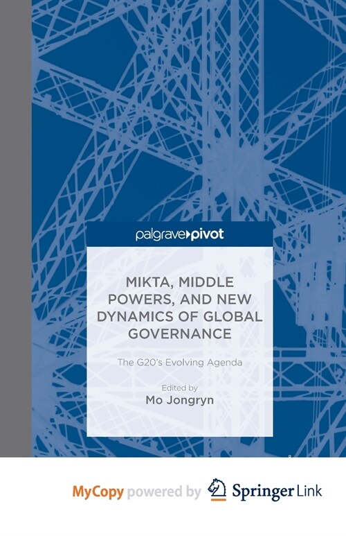 MIKTA, Middle Powers, and New Dynamics of Global Governance : The G20s Evolving Agenda (Paperback)