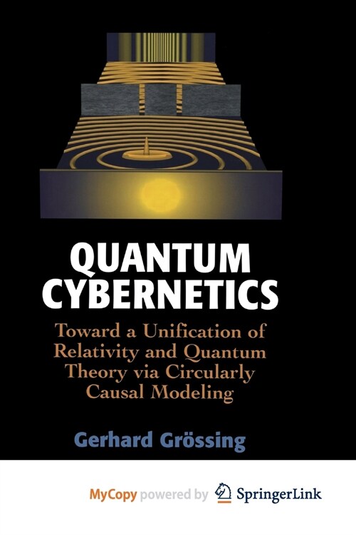 Quantum Cybernetics : Toward a Unification of Relativity and Quantum Theory via Circularly Causal Modeling (Paperback)