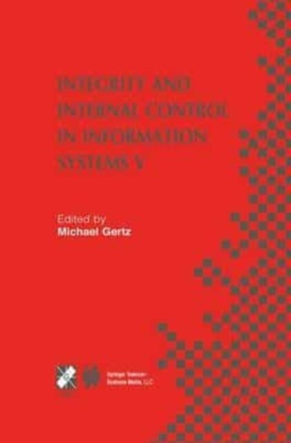 Integrity and Internal Control in Information Systems V : IFIP TC11 / WG11.5 Fifth Working Conference on Integrity and Internal Control in Information (Paperback)