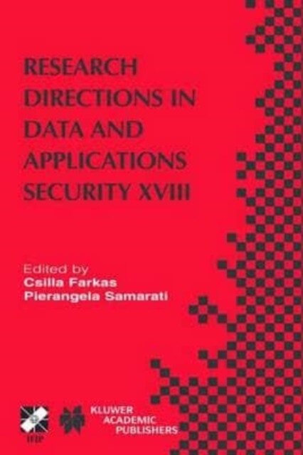 Research Directions in Data and Applications Security XVIII : IFIP TC11 / WG11.3 Eighteenth Annual Conference on Data and Applications Security July 2 (Paperback)