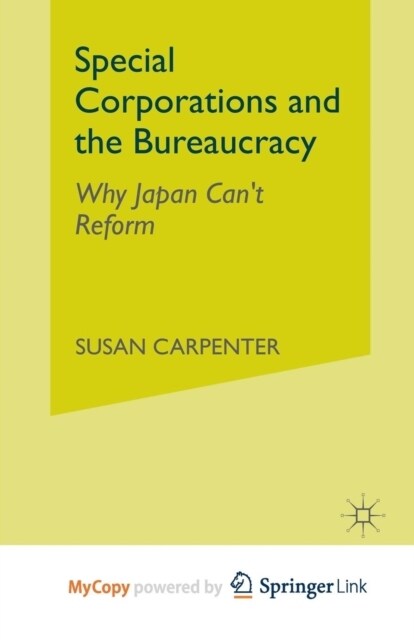 Special Corporations and the Bureaucracy : Why Japan Cant Reform (Paperback)