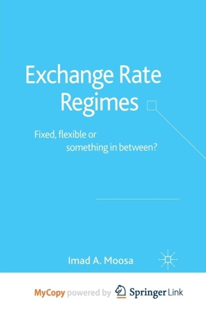 Exchange Rate Regimes : Fixed, Flexible or Something in Between? (Paperback)