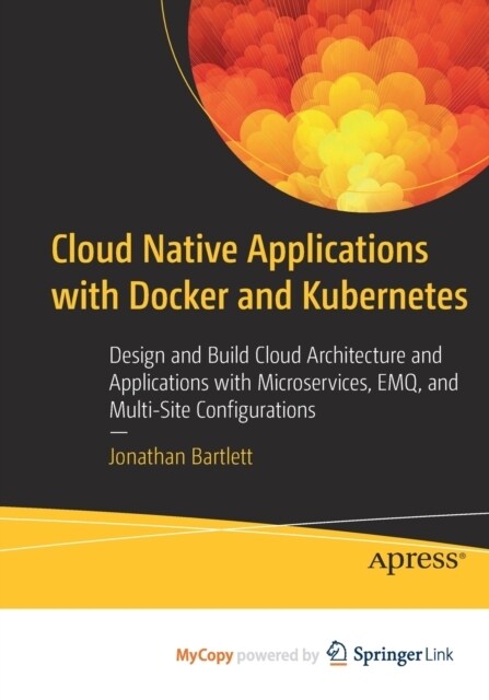 Cloud Native Applications with Docker and Kubernetes : Design and Build Cloud Architecture and Applications with Microservices, EMQ, and Multi-Site Co (Paperback)