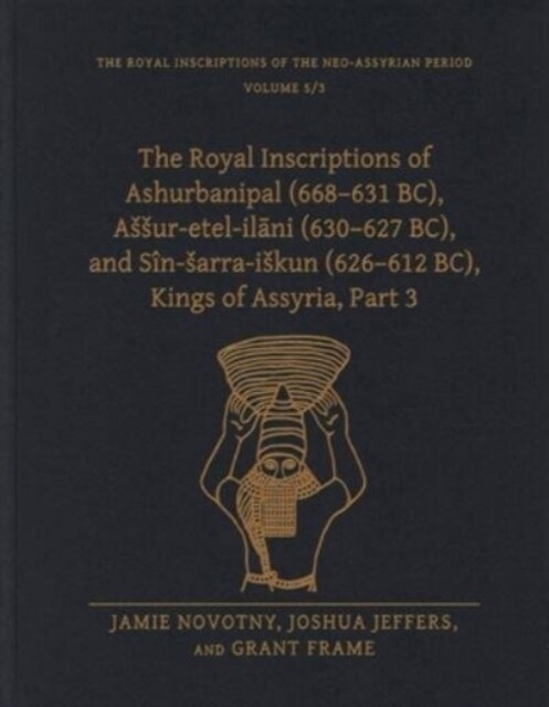 The Royal Inscriptions of Ashurbanipal (668-631 Bc), Assur-Etel-Ilāni (630-627 Bc), and S?-Sarra-Iskun (626-612 Bc), Kings of Assyria, Part 3 (Hardcover)