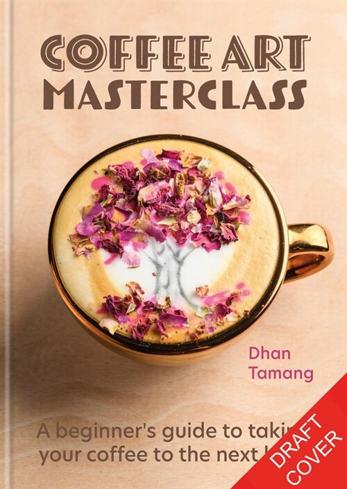 Coffee Art Masterclass : 50 incredible coffee designs for the home barista (Hardcover)