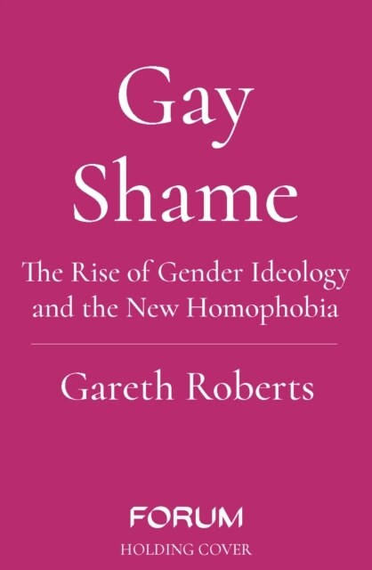 Gay Shame : The Rise of Gender Ideology and the New Homophobia (Hardcover)
