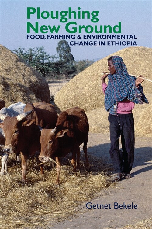 Ploughing New Ground : Food, Farming & Environmental Change in Ethiopia (Paperback)