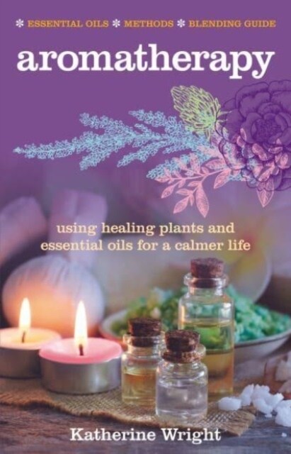 Aromatherapy : Using healing plants and essential oils for a calmer life (Paperback)