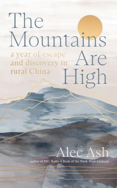 The Mountains Are High : a year of escape and discovery in rural China (Hardcover)