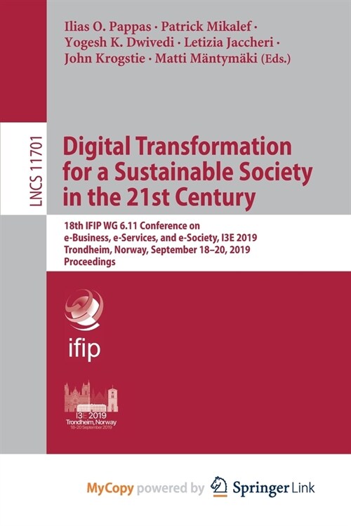 Digital Transformation for a Sustainable Society in the 21st Century : 18th IFIP WG 6.11 Conference on e-Business, e-Services, and e-Society, I3E 2019 (Paperback)