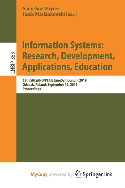 Information Systems : Research, Development, Applications, Education : 12th SIGSAND/PLAIS EuroSymposium 2019, Gdansk, Poland, September 19, 2019, Proc (Paperback)